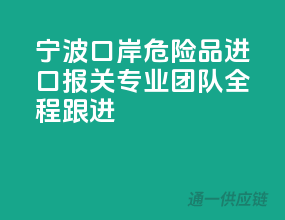 宁波口岸危险品进口报关，专业团队全程跟进