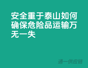 安全重于泰山！如何确保危险品运输万无一失？