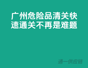 广州危险品清关，快速通关不再是难题