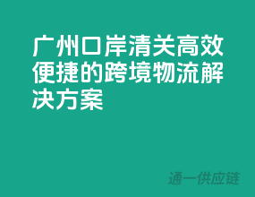 广州口岸清关，高效便捷的跨境物流解决方案