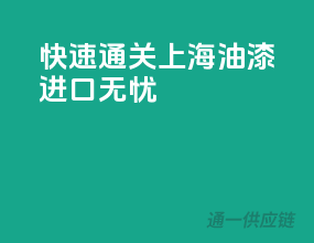 快速通关，上海油漆进口无忧