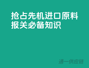 抢占先机，进口原料报关必备知识