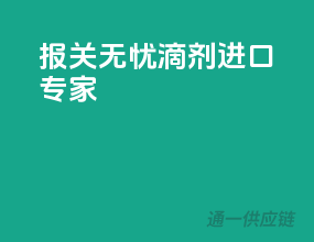 报关无忧，滴剂进口专家