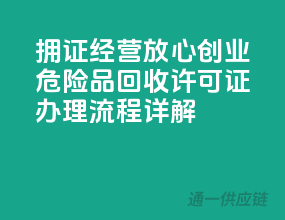 拥证经营，放心创业——危险品回收许可证办理流程详解