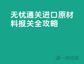 无忧通关！进口原材料报关全攻略
