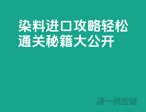 染料进口攻略：轻松通关秘籍大公开
