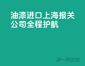 油漆进口，上海报关公司全程护航