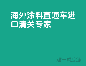 海外涂料直通车，进口清关专家