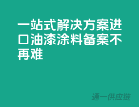一站式解决方案，进口油漆涂料备案不再难